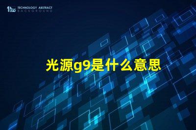 光源g9是什么意思 光源4000k是什么意思